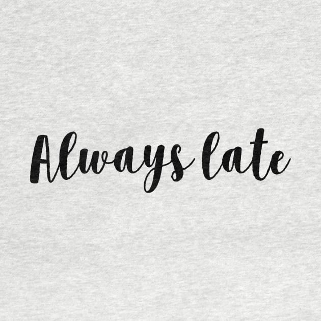 Always late t shirt by dreamtravel